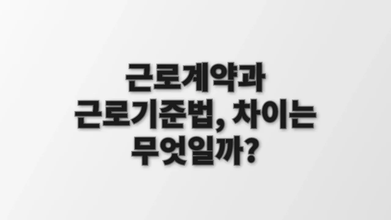 근로계약과 근로기준법, 차이는 무엇일까?